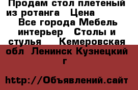 Продам стол плетеный из ротанга › Цена ­ 34 300 - Все города Мебель, интерьер » Столы и стулья   . Кемеровская обл.,Ленинск-Кузнецкий г.